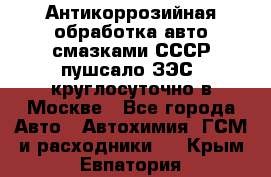 Антикоррозийная обработка авто смазками СССР пушсало/ЗЭС. круглосуточно в Москве - Все города Авто » Автохимия, ГСМ и расходники   . Крым,Евпатория